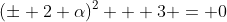 (\pm 2 \alpha)^2 + 3 = 0