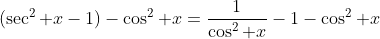 (\sec^2 x-1)-\cos^2 x=\frac{1}{\cos^2 x}-1-\cos^2 x