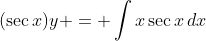 (\sec{x})y = \int{x\sec{x}\,dx}