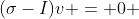 (\sigma-I)v = 0 