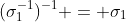 (\sigma_1^{-1})^{-1} = \sigma_1