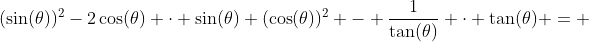 (\sin(\theta))^2-2\cos(\theta) \cdot \sin(\theta)+(\cos(\theta))^2 - \dfrac1{\tan(\theta)} \cdot \tan(\theta) = 