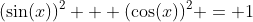 (\sin(x))^2 + (\cos(x))^2 = 1