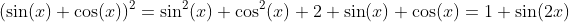 (\sin(x)+\cos(x))^2=\sin^2(x)+\cos^2(x)+2 \sin(x) \cos(x)=1+\sin(2x)