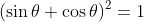 (\sin\theta+\cos\theta)^2=1
