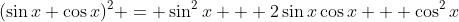 (\sin{x}+\cos{x})^2 = \sin^2{x} + 2\sin{x}\cos{x} + \cos^2{x}