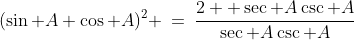 (\sin A+\cos A)^2 \:=\:\dfrac{2+ \sec A\csc A}{\sec A\csc A}