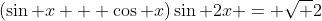 (\sin x + \cos x)\sin 2x = \sqrt 2