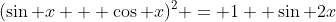 (\sin x + \cos x)^2 = 1 +\sin 2x