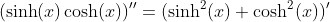 (\sinh(x)\cosh(x))''=(\sinh^2(x)+\cosh^2(x))'