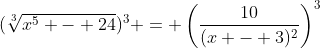 (\sqrt[3]{x^5 - 24})^3 = \left(\frac{10}{(x - 3)^2}\right)^3