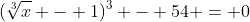 (\sqrt[3]{x} - 1)^3 - 54 = 0