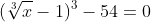 (\sqrt[3]{x}-1)^3-54=0