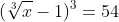 (\sqrt[3]{x}-1)^3=54