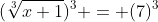 (\sqrt[3]{x+1})^3 = (7)^3