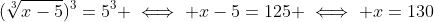 (\sqrt[3]{x-5})^3=5^3 \iff x-5=125 \iff x=130