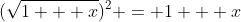 (\sqrt{1 + x})^2 = 1 + x
