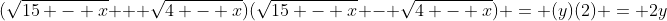 (\sqrt{15 - x} + \sqrt{4 - x})(\sqrt{15 - x} - \sqrt{4 - x}) = (y)(2) = 2y