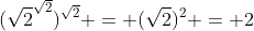 (\sqrt{2}^{\sqrt{2}})^{\sqrt{2}} = (\sqrt{2})^2 = 2