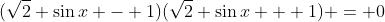 (\sqrt{2} \sin{x} - 1)(\sqrt{2} \sin{x} + 1) = 0