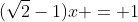 (\sqrt{2}-1)x = 1