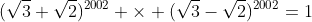 (\sqrt{3}+\sqrt{2})^{2002} \times (\sqrt{3}-\sqrt{2})^{2002}=1