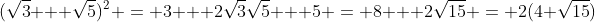 (\sqrt{3} + \sqrt{5})^2 = 3 + 2\sqrt{3}\sqrt{5} + 5 = 8 + 2\sqrt{15} = 2(4+\sqrt{15})