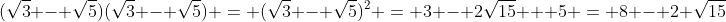 (\sqrt{3} - \sqrt{5})(\sqrt{3} - \sqrt{5}) = (\sqrt{3} - \sqrt{5})^2 = 3 - 2\sqrt{15} + 5 = 8 - 2 \sqrt{15}