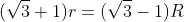 (\sqrt{3}+1)r=(\sqrt{3}-1)R