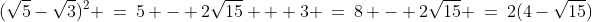 (\sqrt{5}-\sqrt{3})^2 \:=\:5 - 2\sqrt{15} + 3 \:=\:8 - 2\sqrt{15} \:=\:2(4-\sqrt{15})