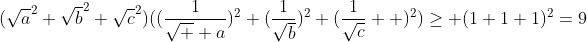 (\sqrt{a}^2+\sqrt{b}^2+\sqrt{c}^2)((\frac{1}{\sqrt  {a}})^2+(\frac{1}{\sqrt{b}})^2+(\frac{1}{\sqrt{c}}  )^2)\ge (1+1+1)^2=9