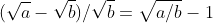 (\sqrt{a}-\sqrt{b})/\sqrt{b}=\sqrt{a/b}-1