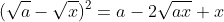 (\sqrt{a}-\sqrt{x})^2=a-2\sqrt{ax}+x