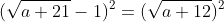 (\sqrt{a+21}-1)^2=(\sqrt{a+12})^2