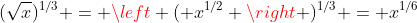 (\sqrt{x})^{1/3} = \left ( x^{1/2} \right )^{1/3} = x^{1/6}