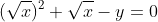 (\sqrt{x})^2+\sqrt{x}-y=0