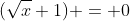 (\sqrt{x}+1) = 0