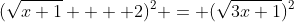 (\sqrt{x+1} +  2)^2 = (\sqrt{3x+1})^2