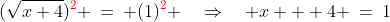 (\sqrt{x+4})^{\color{red}2} \:=\: (1)^{\color{red}2} \quad\Rightarrow\quad x + 4 \:=\:1
