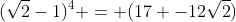 (\sqrt2-1)^4 = (17 -12\sqrt2)