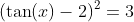 (\tan(x)-2)^2=3