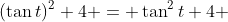 (\tan{t})^2+4 = \tan^2{t}+4 