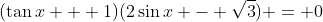 (\tan{x} + 1)(2\sin{x} - \sqrt{3}) = 0