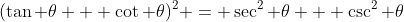 (\tan \theta + \cot \theta)^2 = \sec^2 \theta + \csc^2 \theta