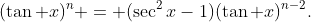 (\tan x)^n = (\sec^2x-1)(\tan x)^{n-2}.