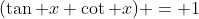 (\tan x \cot x) = 1