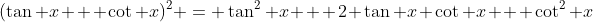 (\tan x + \cot x)^2 = \tan^2 x + 2 \tan x \cot x + \cot^2 x