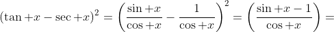 (\tan x-\sec x)^2=\left(\frac{\sin x}{\cos x}-\frac{1}{\cos x}\right)^2=\left(\frac{\sin x-1}{\cos x}\right)=
