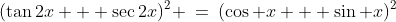 (\tan2x + \sec2x)^2 \:=\:(\cos x + \sin x)^2