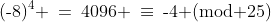 (\text{-}8)^4 \:=\:4096 \:\equiv\:\text{-}4\text{ (mod 25)}